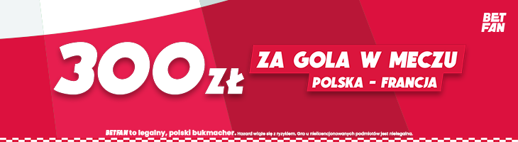 300 PLN bonus Francja - Polska BETFAN