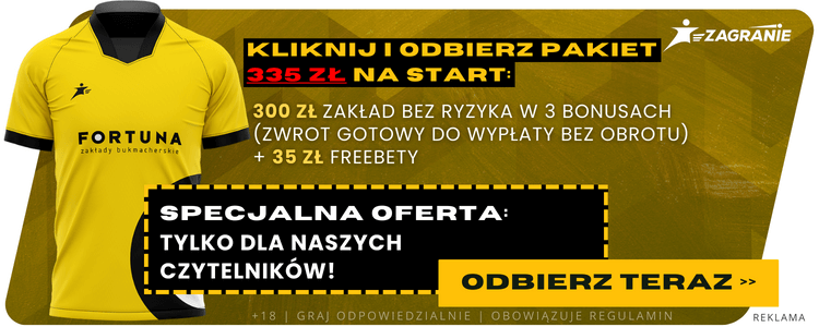 Kliknij i odbierz pakiet 335 PLN na start:
300 PLN zakład bez ryzyka w 3 bonusach (zwrot gotowy do wypłaty bez obrotu) + 35 PLN freebety! Specjalna oferta tylko dla naszych czytelników.