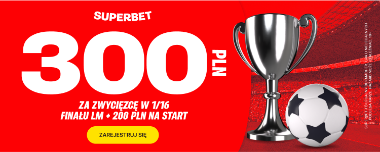 300 PLN Superbet 1/16 finału LM